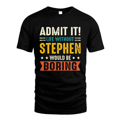 STEPHEN 13K1-124–Personalized Funny Quote Apparel “Life Without NAME Would Be Boring”
