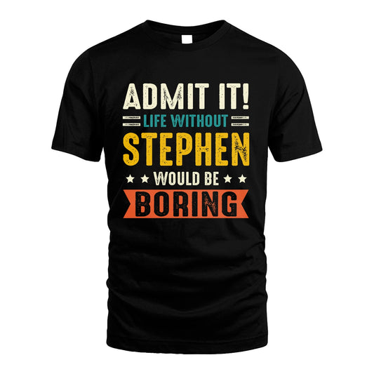 STEPHEN 13K1-124–Personalized Funny Quote Apparel “Life Without NAME Would Be Boring”