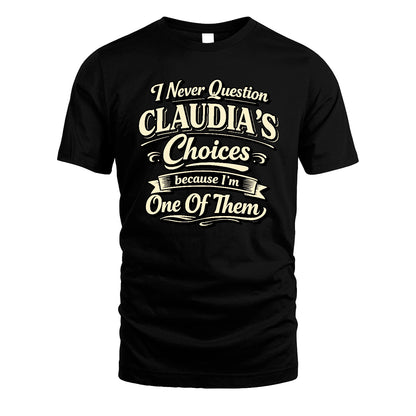 CLAUDIA 13K1-532 I Never Question... Choices Because I'm One Of Them