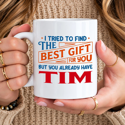 You Already Have Your Name Custom Mug - Funny Gift TIM 13K1 MG15