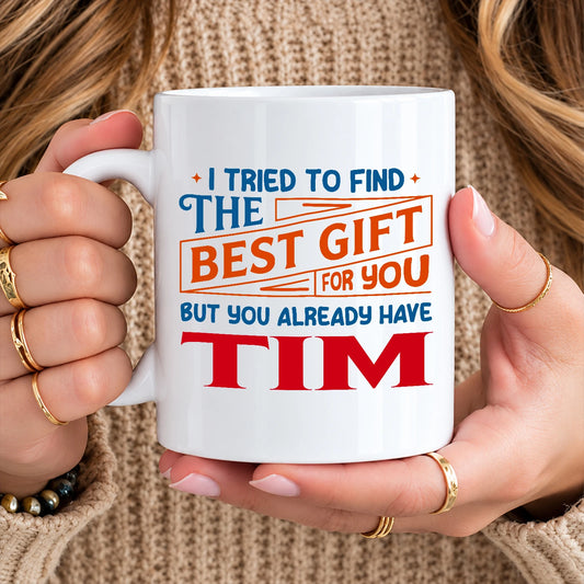 You Already Have Your Name Custom Mug - Funny Gift TIM 13K1 MG15