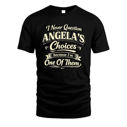 ANGELA 13K1-532 I Never Question... Choices Because I'm One Of Them