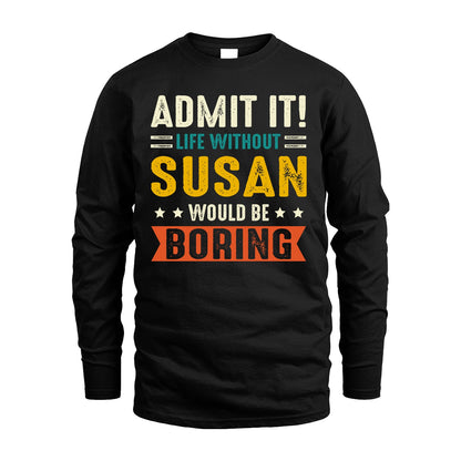 SUSAN 13K1-124–Personalized Funny Quote Apparel “Life Without NAME Would Be Boring”