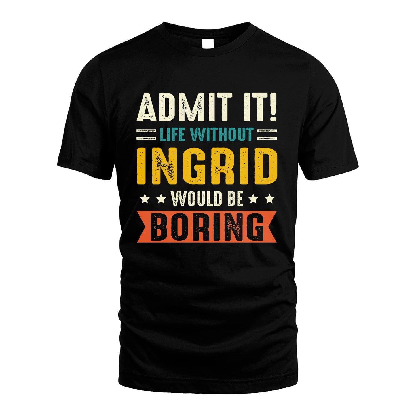 INGRID 13K2-124–Personalized Funny Quote Apparel “Life Without NAME Would Be Boring”