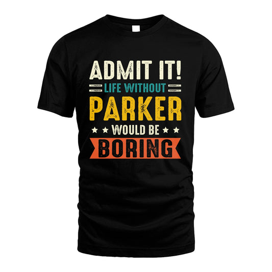 PARKER 13K1-124–Personalized Funny Quote Apparel “Life Without NAME Would Be Boring”