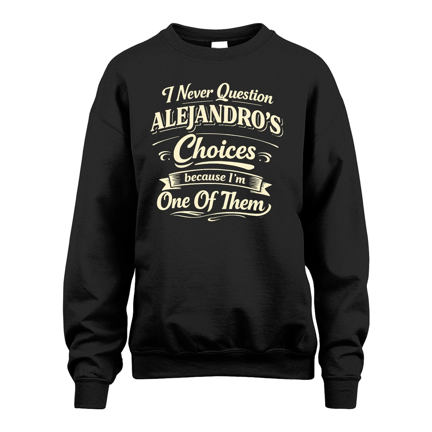 ALEJANDRO 13K1-532 I Never Question... Choices Because I'm One Of Them