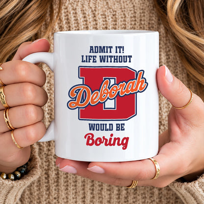 Admit It Life Without Your Name Would Be Boring Sporty Mug DEBORAH 13K1 MG17
