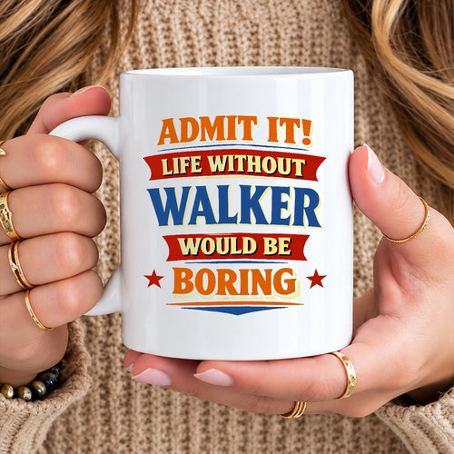 Admit It Life Without Your Name Would Be Boring Funny Mug WALKER 13K1 MG05