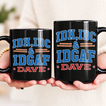 Idk Idc & Idgaf Your Name Funny Mug DAVE 13K1 MG36