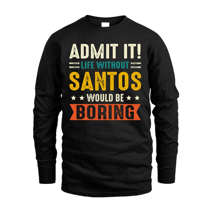 SANTOS 13K1-124–Personalized Funny Quote Apparel “Life Without NAME Would Be Boring”