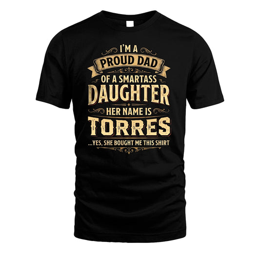 TORRES 13K1-356 I'm A Proud Dad Of A Smartass Daughter Her Name Is...