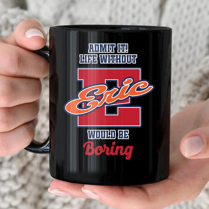 Admit It Life Without Your Name Would Be Boring Sporty Mug ERIC 13K1 MG17