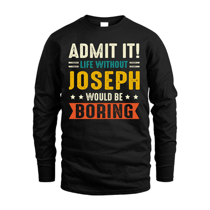 JOSEPH 13K1-124–Personalized Funny Quote Apparel “Life Without NAME Would Be Boring”