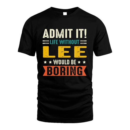 LEE 13K1-124–Personalized Funny Quote Apparel “Life Without NAME Would Be Boring”