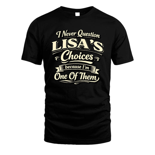 LISA 13K1-532 I Never Question... Choices Because I'm One Of Them