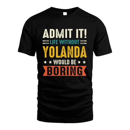 YOLANDA 13K2-124–Personalized Funny Quote Apparel “Life Without NAME Would Be Boring”
