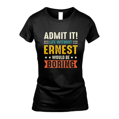 ERNEST 13K3-124–Personalized Funny Quote Apparel “Life Without NAME Would Be Boring”