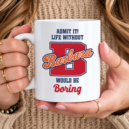 Admit It Life Without Your Name Would Be Boring Sporty Mug BARBARA 13K1 MG17