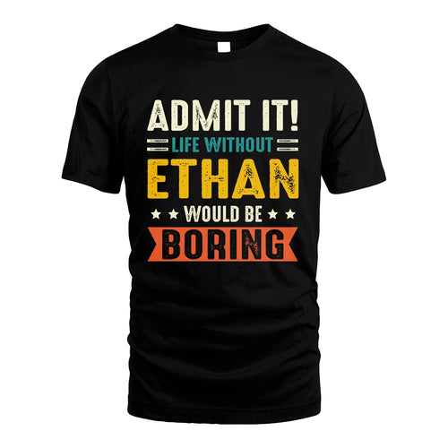 ETHAN 13K2-124–Personalized Funny Quote Apparel “Life Without NAME Would Be Boring”