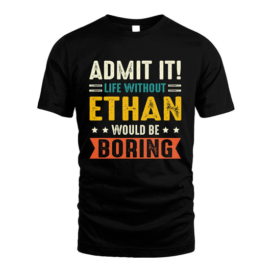 ETHAN 13K2-124–Personalized Funny Quote Apparel “Life Without NAME Would Be Boring”
