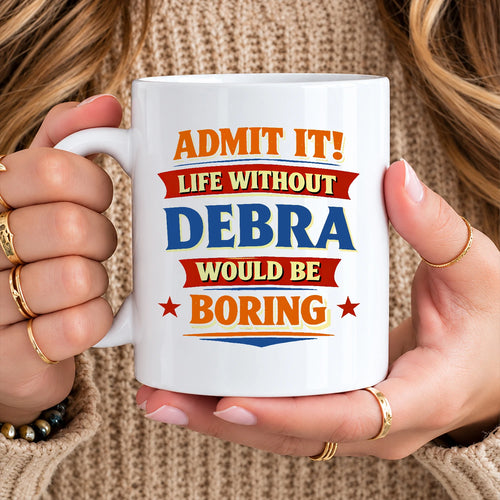 Admit It Life Without Your Name Would Be Boring Funny Mug DEBRA 13K1 MG05