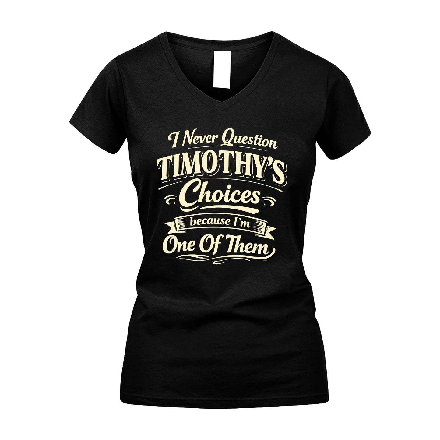 TIMOTHY 13K1-532 I Never Question... Choices Because I'm One Of Them