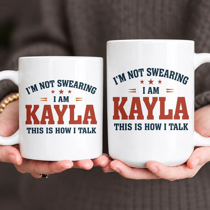 I'm Not Swearing I Am Name This Is How I Talk Funny Mug KAYLA 13K1 MG38