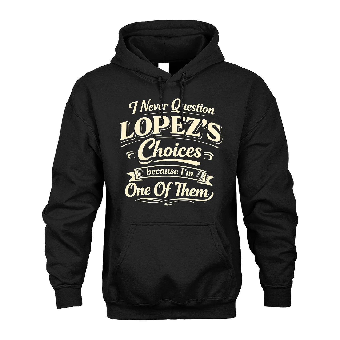 LOPEZ 13K1-532 I Never Question... Choices Because I'm One Of Them
