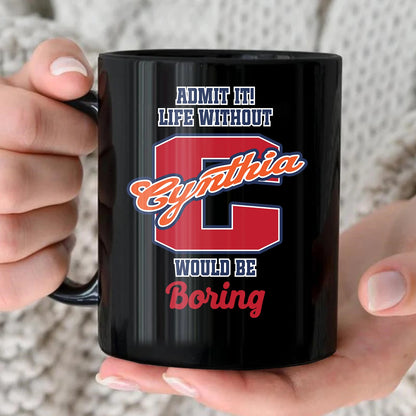 Admit It Life Without Your Name Would Be Boring Sporty Mug CYNTHIA 13K1 MG17