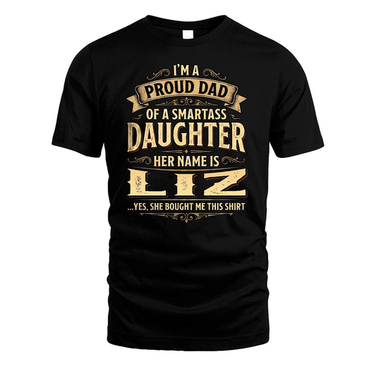 LIZ 13K1-356 I'm A Proud Dad Of A Smartass Daughter Her Name Is...
