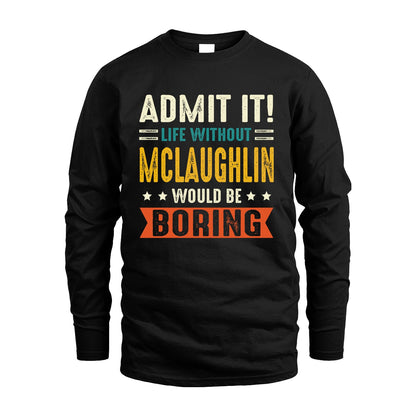 MCLAUGHLIN 13K3-124–Personalized Funny Quote Apparel “Life Without NAME Would Be Boring”