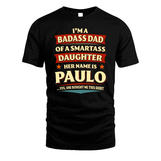 PAULO 13K1-535 I'm A Badass Dad Of A Smartass Daughter Her Name Is ...