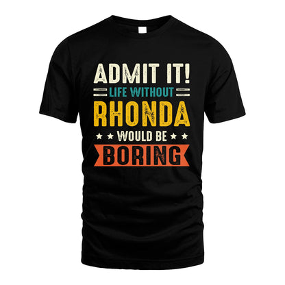 RHONDA 13K2-124–Personalized Funny Quote Apparel “Life Without NAME Would Be Boring”