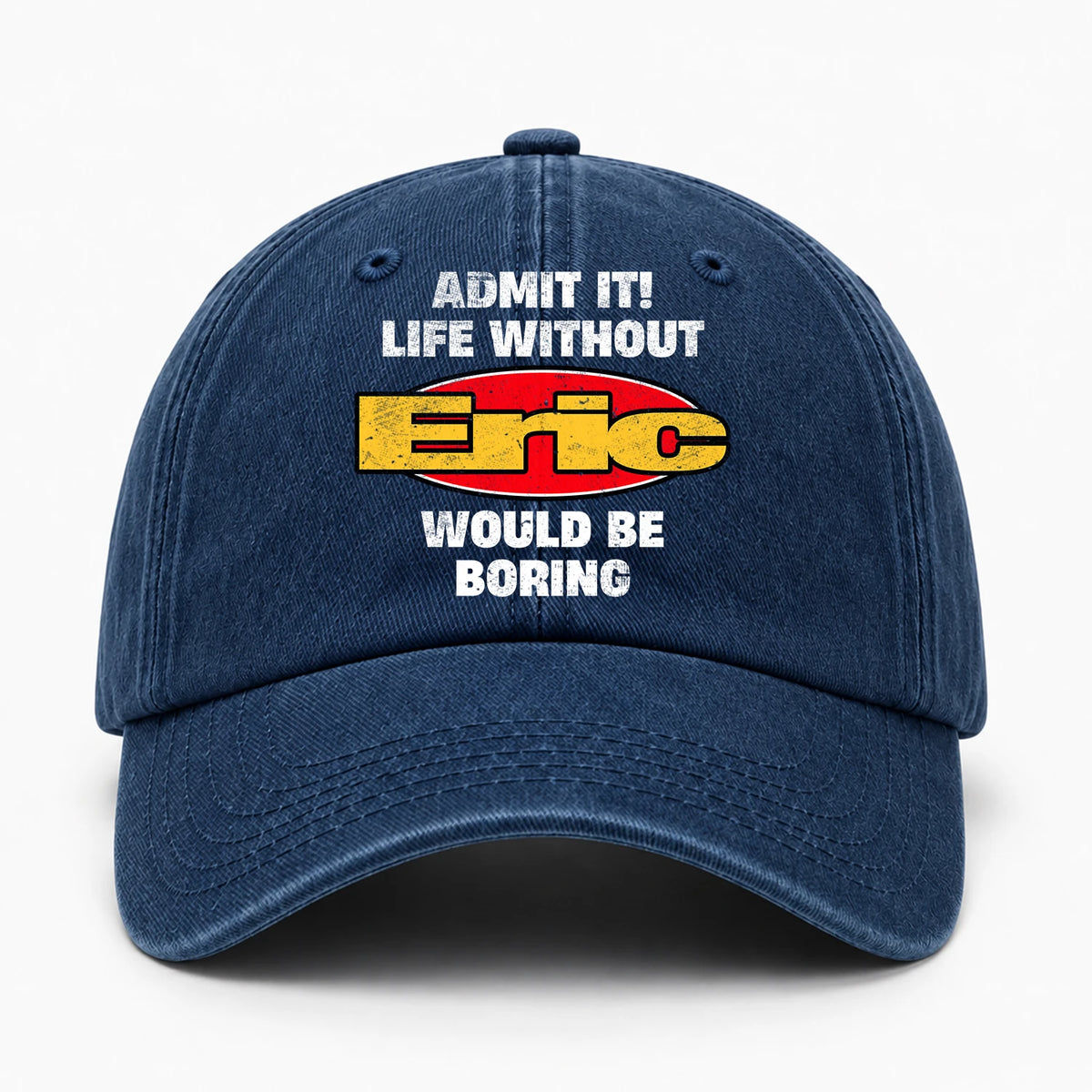 Admit It Life Without Your Name Would Be Boring Funny Washed Cap ERIC 13K1 C169PF