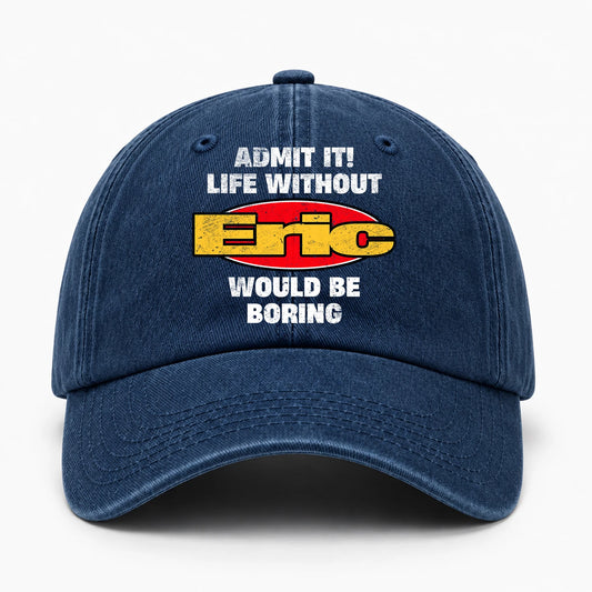 Admit It Life Without Your Name Would Be Boring Funny Washed Cap ERIC 13K1 C169PF