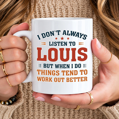 I Don’t Always Listen to Your Name Funny Mug LOUIS 13K1 MG12