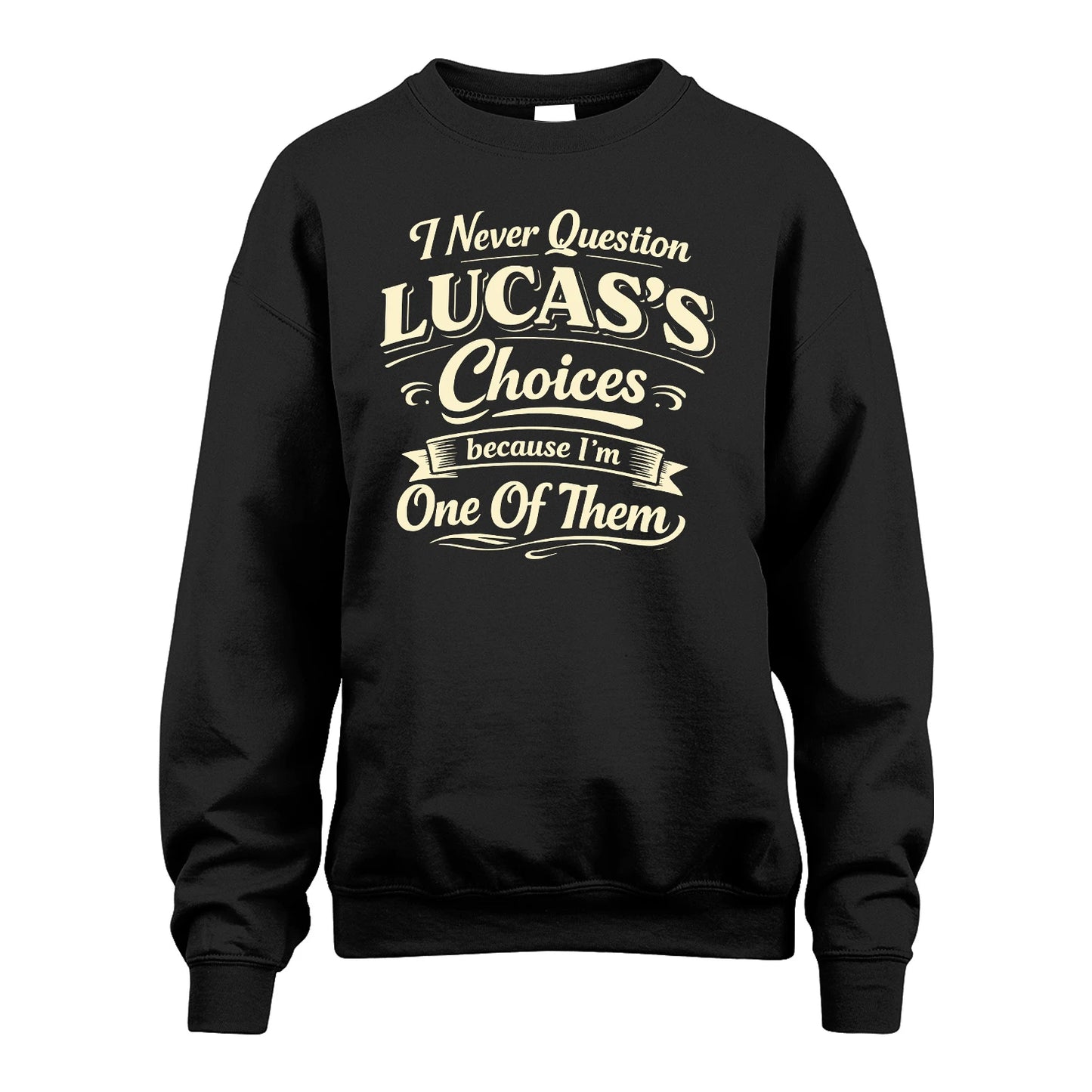 LUCAS 13K1-532 I Never Question... Choices Because I'm One Of Them
