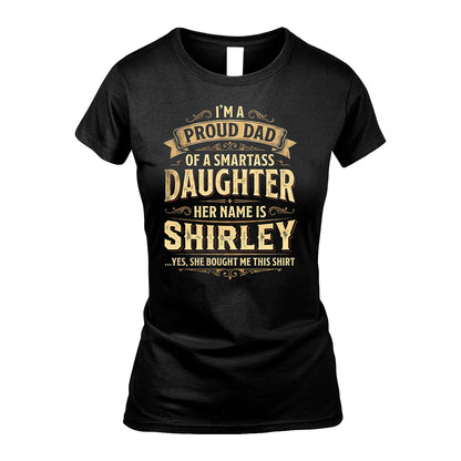 SHIRLEY 13K1-356 I'm A Proud Dad Of A Smartass Daughter Her Name Is...