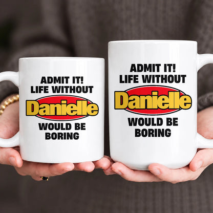 Admit It Life Without Your Name Would Be Boring Vintage Mug DANIELLE 13K1 MG11