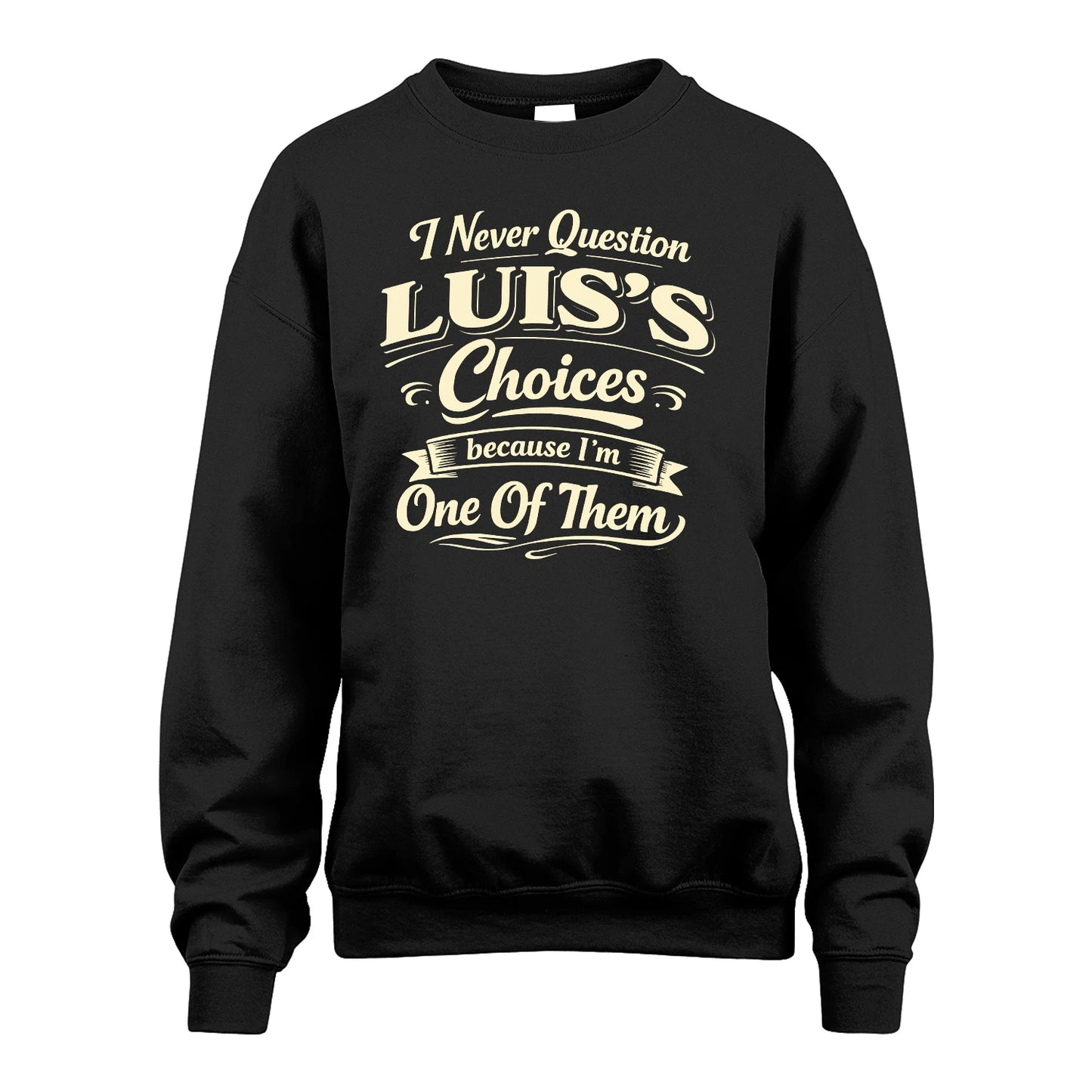 LUIS 13K1-532 I Never Question... Choices Because I'm One Of Them