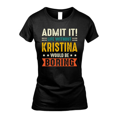KRISTINA 13K2-124–Personalized Funny Quote Apparel “Life Without NAME Would Be Boring”