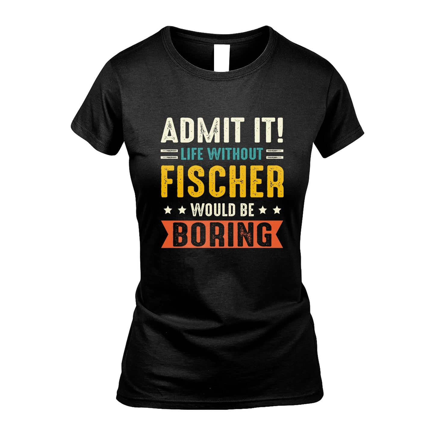 FISCHER 13K3-124–Personalized Funny Quote Apparel “Life Without NAME Would Be Boring”