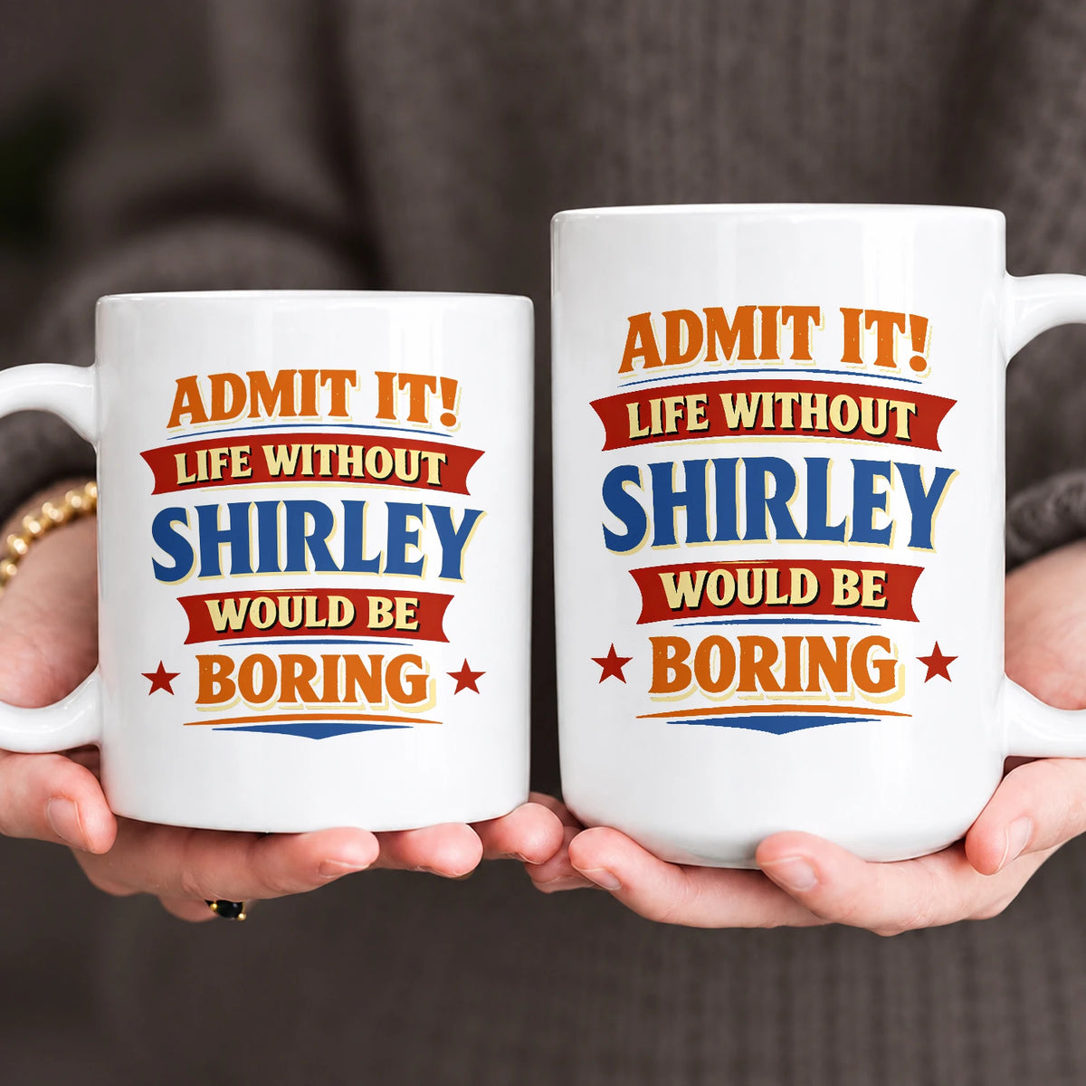 Admit It Life Without Your Name Would Be Boring Funny Mug SHIRLEY 13K1 MG05