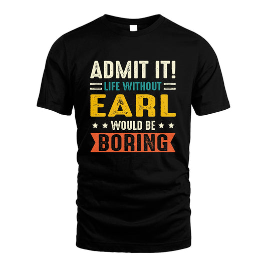 EARL 13K3-124–Personalized Funny Quote Apparel “Life Without NAME Would Be Boring”