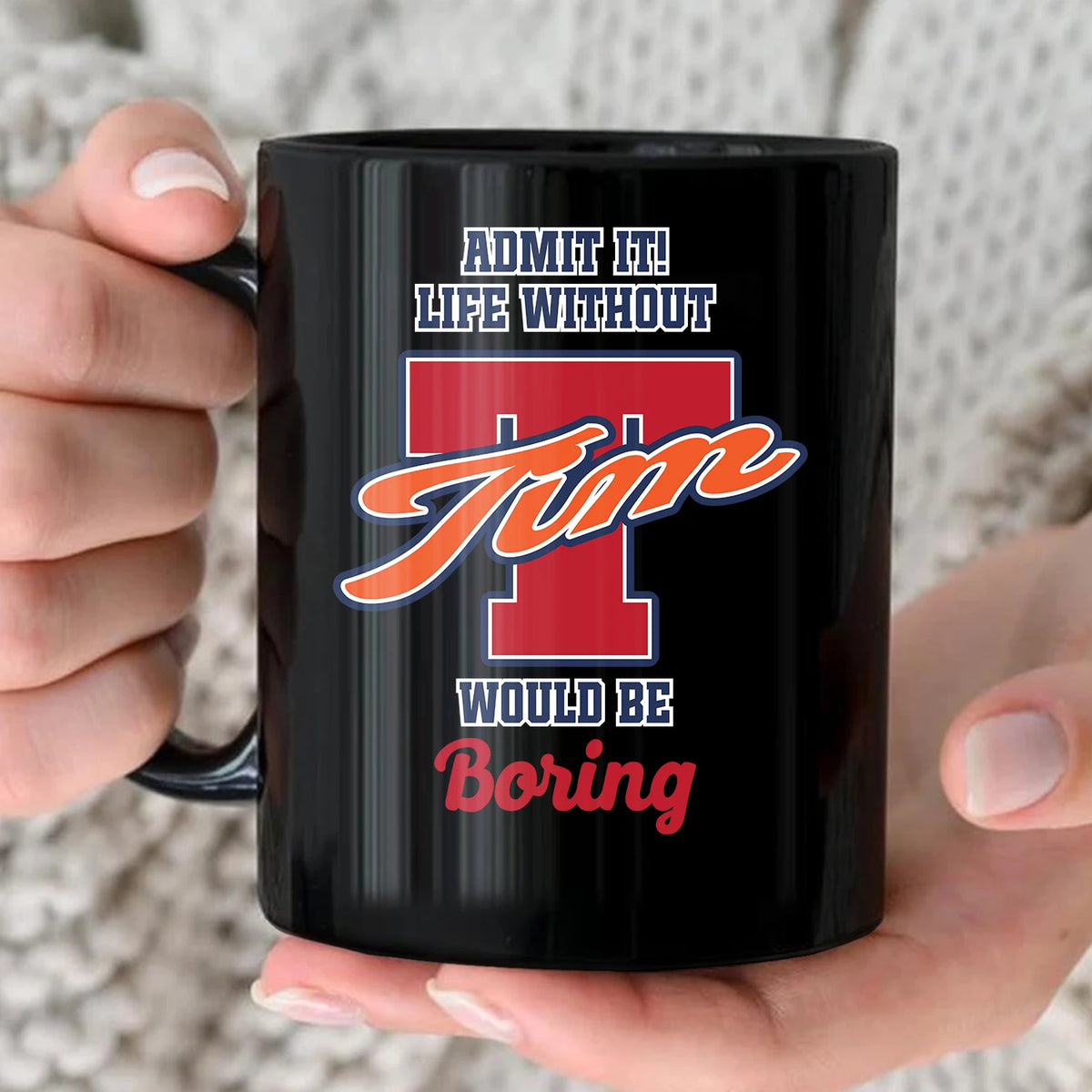 Admit It Life Without Your Name Would Be Boring Sporty Mug TIM 13K1 MG17