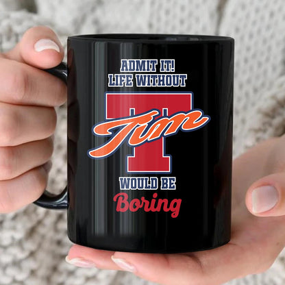 Admit It Life Without Your Name Would Be Boring Sporty Mug TIM 13K1 MG17