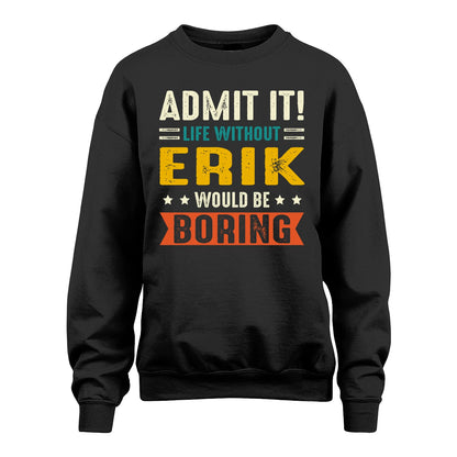 ERIK 13K1-124–Personalized Funny Quote Apparel “Life Without NAME Would Be Boring”