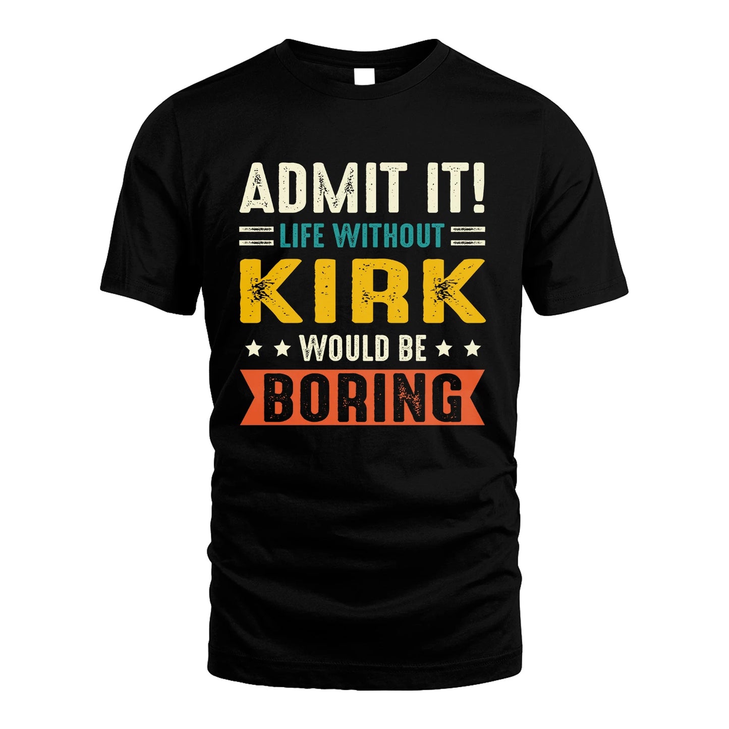 KIRK 13K2-124–Personalized Funny Quote Apparel “Life Without NAME Would Be Boring”
