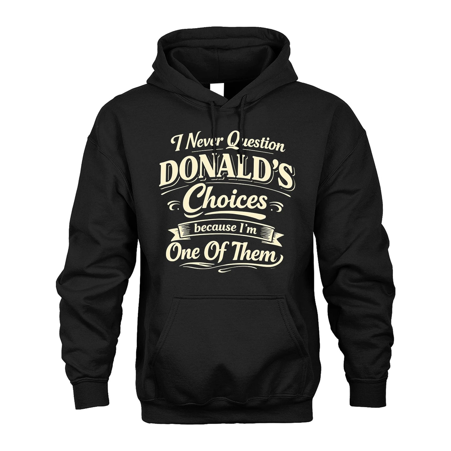 DONALD 13K1-532 I Never Question... Choices Because I'm One Of Them