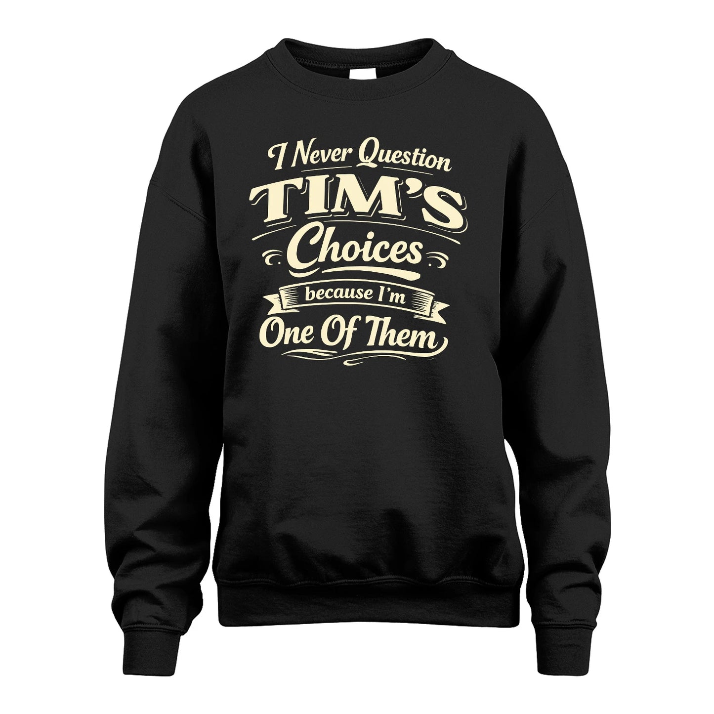 TIM 13K1-532 I Never Question... Choices Because I'm One Of Them
